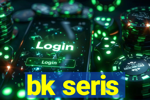 bk seris